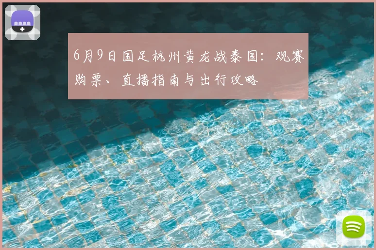 6月9日国足杭州黄龙战泰国：观赛购票、直播指南与出行攻略