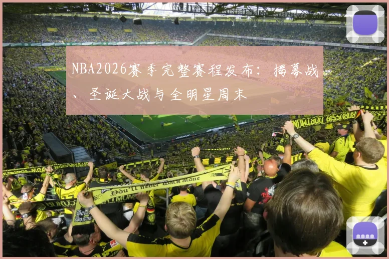 NBA2026赛季完整赛程发布：揭幕战、圣诞大战与全明星周末